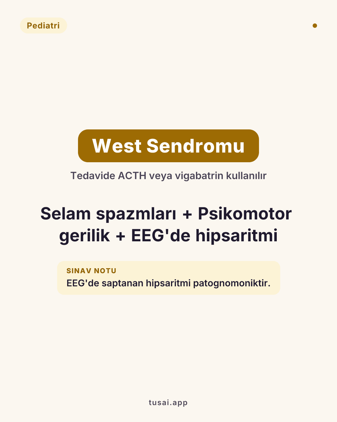 West Sendromu (İnfantil Spazm): Selam spazmları ve psikomotor retardasyon görülür. EEG’de hipsaritmi patognomoniktir. Tedavide ACTH veya vigabatrin kullanılır.