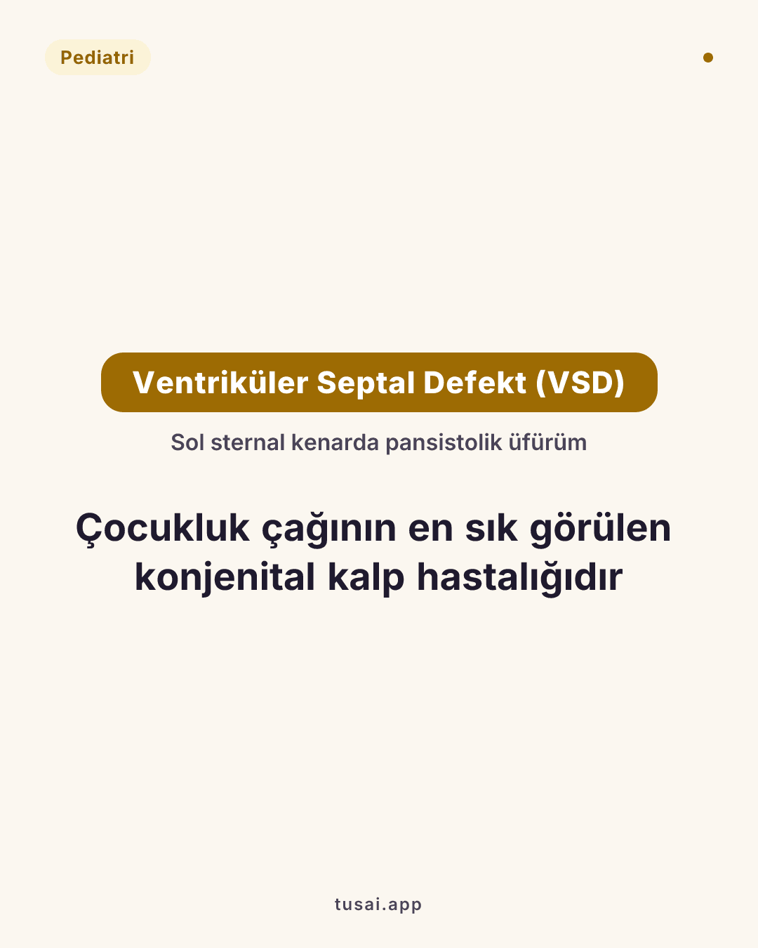 Ventriküler Septal Defekt (VSD): Çocukluk çağının en sık görülen konjenital kalp hastalığıdır. Sol sternal kenarda 3/6 dereceden pansistolik üfürüm ile karakterizedir.