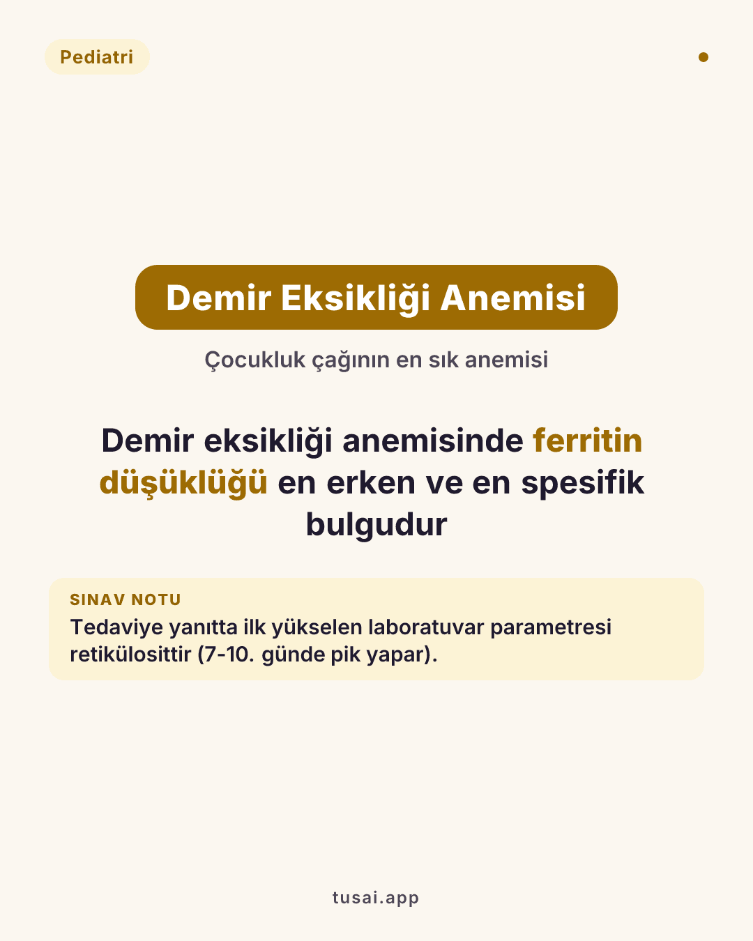 Demir Eksikliği Anemisi: Çocukluk çağının en sık anemisi. Laboratuvarda **ferritin düşüklüğü en erken ve en spesifik** bulgudur. Tedaviye yanıtta ilk yükselen laboratuvar parametresi ise retikülosittir (7-10. günde pik yapar).